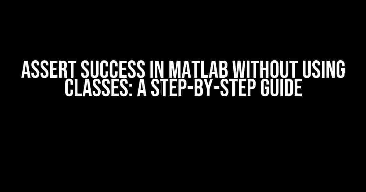 Assert Success in Matlab Without Using Classes: A Step-by-Step Guide