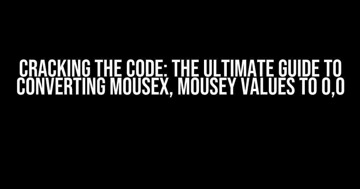 Cracking the Code: The Ultimate Guide to Converting MouseX, MouseY Values to 0,0