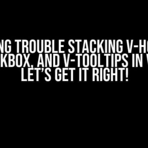 Having Trouble Stacking v-hover, v-checkbox, and v-tooltips in Vue.js? Let’s Get It Right!