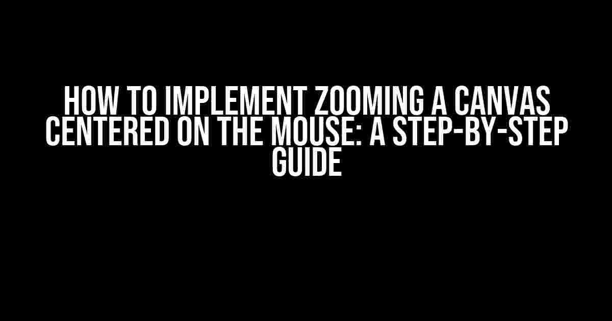 How to Implement Zooming a Canvas Centered on the Mouse: A Step-by-Step Guide