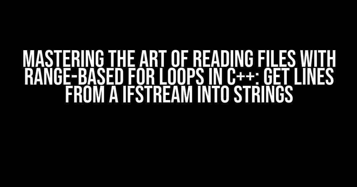 Mastering the Art of Reading Files with Range-Based For Loops in C++: Get Lines from a ifstream into Strings