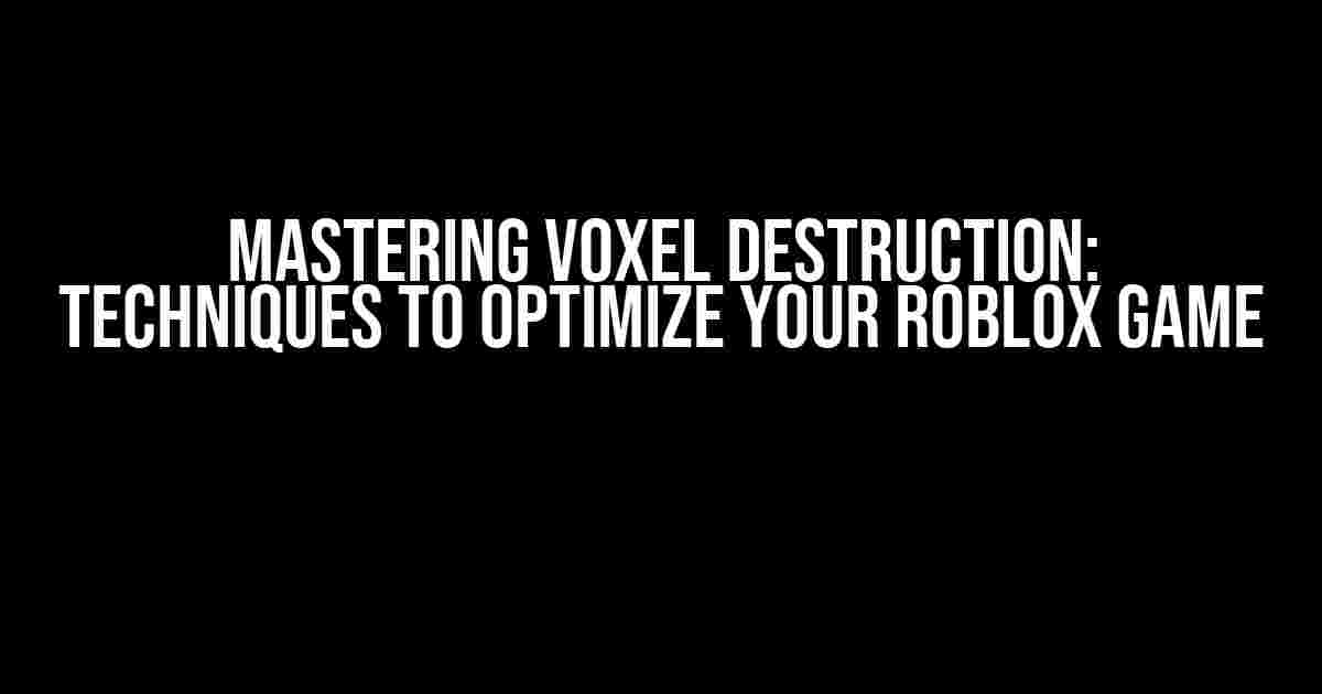 Mastering Voxel Destruction: Techniques to Optimize Your Roblox Game