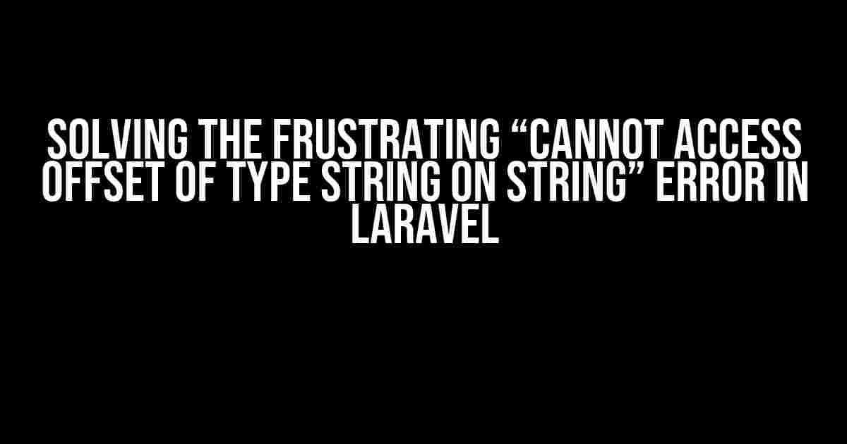 Solving the Frustrating “Cannot Access Offset of Type String on String” Error in Laravel