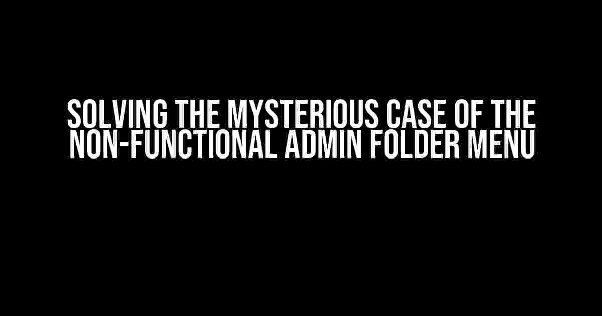 Solving the Mysterious Case of the Non-Functional Admin Folder Menu