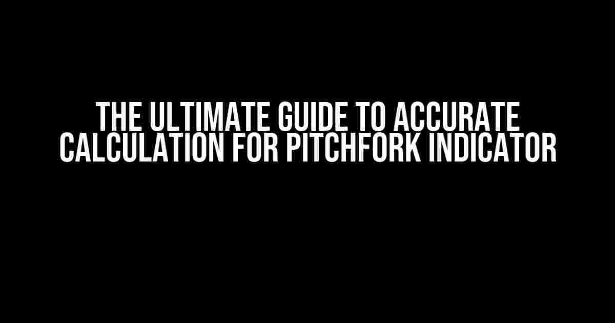 The Ultimate Guide to Accurate Calculation for Pitchfork Indicator