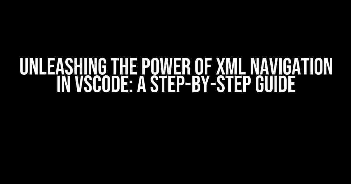 Unleashing the Power of XML Navigation in VSCode: A Step-by-Step Guide