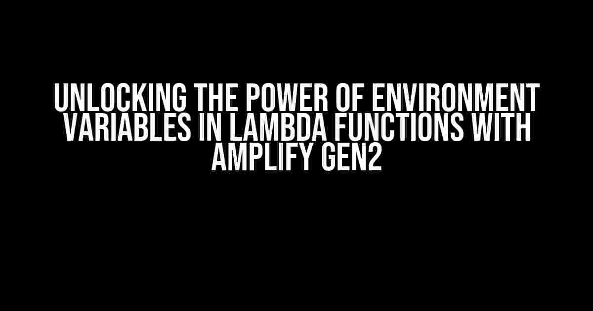 Unlocking the Power of Environment Variables in Lambda Functions with Amplify Gen2